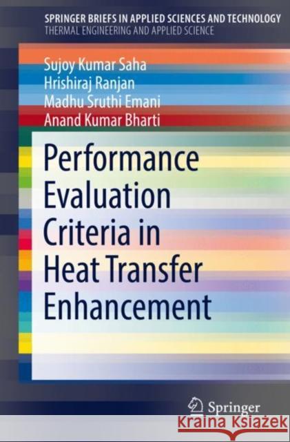 Performance Evaluation Criteria in Heat Transfer Enhancement Sujoy Kumar Saha Hrishiraj Ranjan Madhu Sruthi Emani 9783030207601