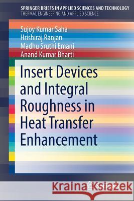 Insert Devices and Integral Roughness in Heat Transfer Enhancement Sujoy Kumar Saha Hrishiraj Ranjan Madhu Sruthi Emani 9783030207755 Springer