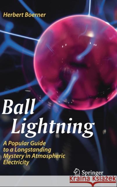 Ball Lightning: A Popular Guide to a Longstanding Mystery in Atmospheric Electricity Boerner, Herbert 9783030207823 Springer