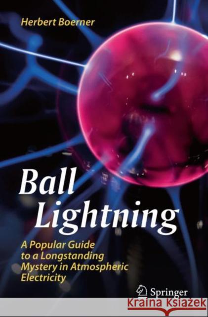 Ball Lightning: A Popular Guide to a Longstanding Mystery in Atmospheric Electricity Herbert Boerner 9783030207854 Springer