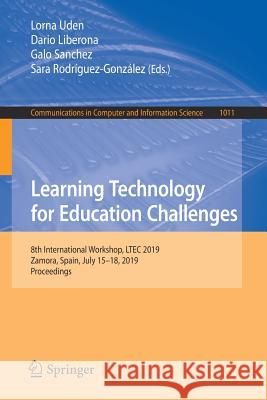 Learning Technology for Education Challenges: 8th International Workshop, Ltec 2019, Zamora, Spain, July 15-18, 2019, Proceedings Uden, Lorna 9783030207977