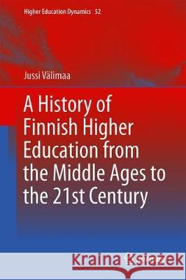 A History of Finnish Higher Education from the Middle Ages to the 21st Century Jussi Valimaa 9783030208073