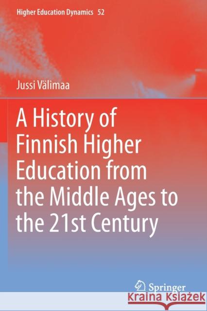 A History of Finnish Higher Education from the Middle Ages to the 21st Century Välimaa, Jussi 9783030208103