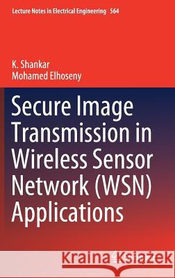 Secure Image Transmission in Wireless Sensor Network (Wsn) Applications Shankar, K. 9783030208158 Springer