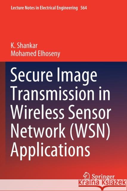 Secure Image Transmission in Wireless Sensor Network (Wsn) Applications K. Shankar Mohamed Elhoseny 9783030208189 Springer