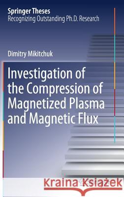 Investigation of the Compression of Magnetized Plasma and Magnetic Flux Dimitry Mikitchuk 9783030208547 Springer