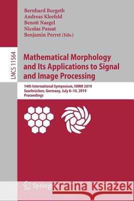 Mathematical Morphology and Its Applications to Signal and Image Processing: 14th International Symposium, Ismm 2019, Saarbrücken, Germany, July 8-10, Burgeth, Bernhard 9783030208660