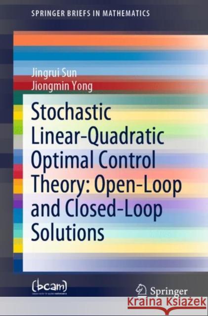 Stochastic Linear-Quadratic Optimal Control Theory: Open-Loop and Closed-Loop Solutions Sun, Jingrui 9783030209216 Springer