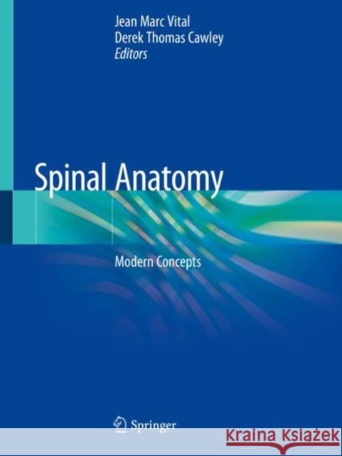 Spinal Anatomy: Modern Concepts Jean Marc Vital Derek Thomas Cawley 9783030209278 Springer