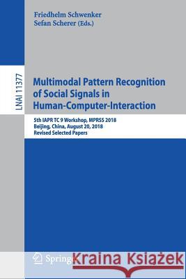 Multimodal Pattern Recognition of Social Signals in Human-Computer-Interaction: 5th Iapr Tc 9 Workshop, Mprss 2018, Beijing, China, August 20, 2018, R Schwenker, Friedhelm 9783030209834