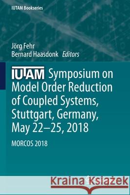 Iutam Symposium on Model Order Reduction of Coupled Systems, Stuttgart, Germany, May 22-25, 2018: Morcos 2018 J Fehr Bernard Haasdonk 9783030210151 Springer