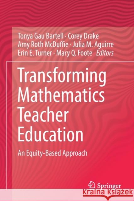 Transforming Mathematics Teacher Education: An Equity-Based Approach Tonya Gau Bartell Corey Drake Amy Roth McDuffie 9783030210199 Springer