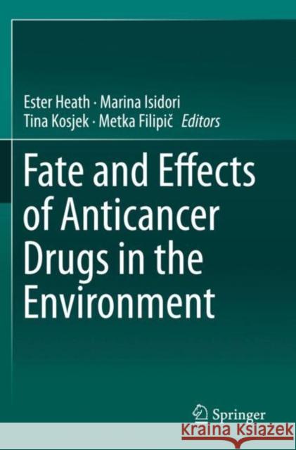 Fate and Effects of Anticancer Drugs in the Environment Ester Heath Marina Isidori Tina Kosjek 9783030210502 Springer