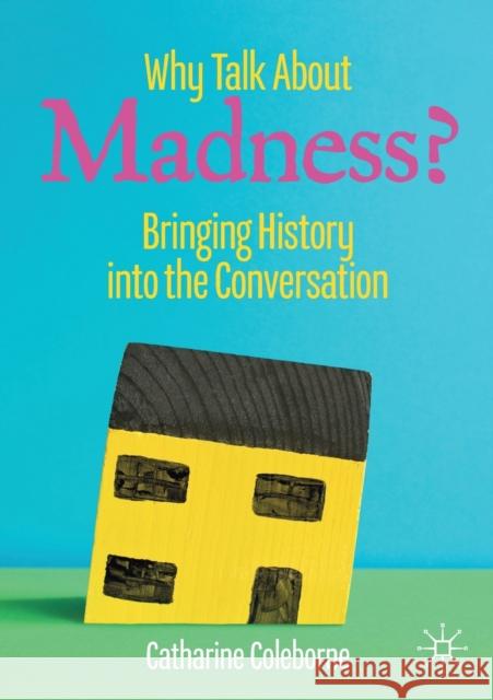 Why Talk about Madness?: Bringing History Into the Conversation Coleborne, Catharine 9783030210953 Springer Nature Switzerland AG