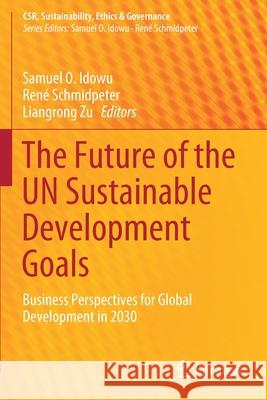 The Future of the Un Sustainable Development Goals: Business Perspectives for Global Development in 2030 Samuel O. Idowu Ren 9783030211561 Springer