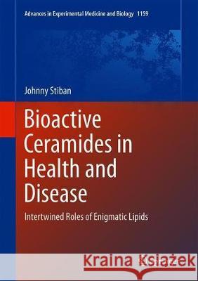 Bioactive Ceramides in Health and Disease: Intertwined Roles of Enigmatic Lipids Stiban, Johnny 9783030211615