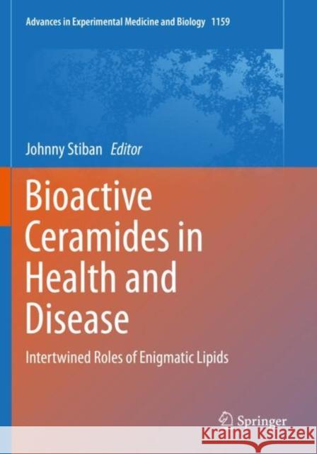 Bioactive Ceramides in Health and Disease: Intertwined Roles of Enigmatic Lipids Stiban, Johnny 9783030211646