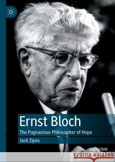 Ernst Bloch: The Pugnacious Philosopher of Hope Zipes, Jack 9783030211738