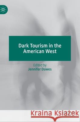 Dark Tourism in the American West Jennifer Dawes 9783030211899 Palgrave MacMillan