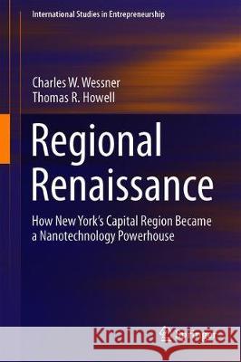 Regional Renaissance: How New York's Capital Region Became a Nanotechnology Powerhouse Wessner, Charles W. 9783030211936 Springer