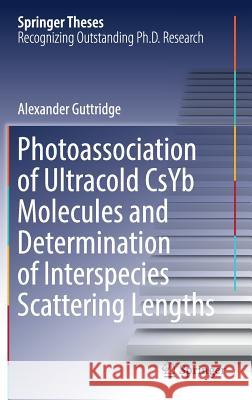 Photoassociation of Ultracold Csyb Molecules and Determination of Interspecies Scattering Lengths Guttridge, Alexander 9783030212001 Springer