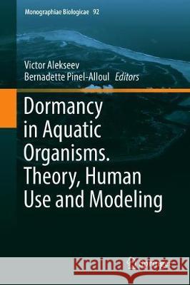 Dormancy in Aquatic Organisms. Theory, Human Use and Modeling Victor Alekseev Bernadette Pinel-Alloul 9783030212124 Springer