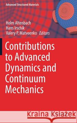 Contributions to Advanced Dynamics and Continuum Mechanics Holm Altenbach Hans Irschik Valery P. Matveenko 9783030212506 Springer
