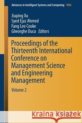 Proceedings of the Thirteenth International Conference on Management Science and Engineering Management: Volume 2 Xu, Jiuping 9783030212544 Springer