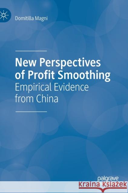 New Perspectives of Profit Smoothing: Empirical Evidence from China Magni, Domitilla 9783030212858 Palgrave MacMillan