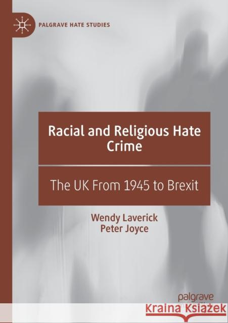 Racial and Religious Hate Crime: The UK from 1945 to Brexit Wendy Laverick Peter Joyce 9783030213190