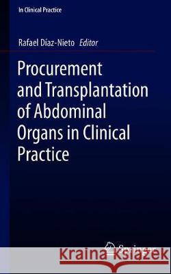 Procurement and Transplantation of Abdominal Organs in Clinical Practice Rafael Diaz-Nieto 9783030213695 Springer