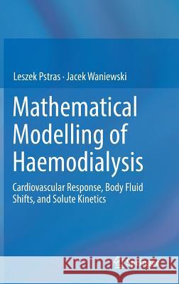 Mathematical Modelling of Haemodialysis: Cardiovascular Response, Body Fluid Shifts, and Solute Kinetics Pstras, Leszek 9783030214098 Springer