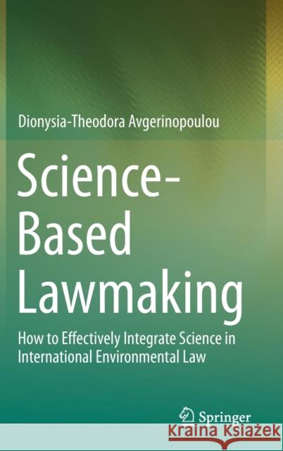 Science-Based Lawmaking: How to Effectively Integrate Science in International Environmental Law Avgerinopoulou, Dionysia-Theodora 9783030214166 Springer