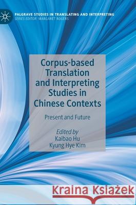 Corpus-Based Translation and Interpreting Studies in Chinese Contexts: Present and Future Hu, Kaibao 9783030214395 Palgrave MacMillan