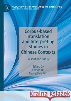 Corpus-Based Translation and Interpreting Studies in Chinese Contexts: Present and Future Hu, Kaibao 9783030214425 Springer Nature Switzerland AG