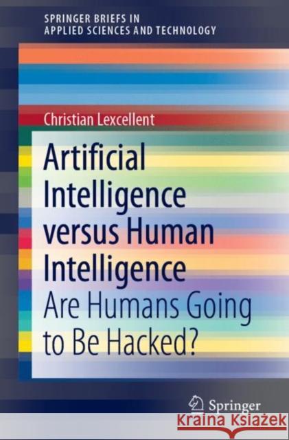 Artificial Intelligence Versus Human Intelligence: Are Humans Going to Be Hacked? Lexcellent, Christian 9783030214432 Springer