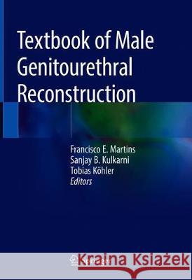 Textbook of Male Genitourethral Reconstruction Francisco E. Martins Sanjay B. Kulkarni Tobias Kohler 9783030214463