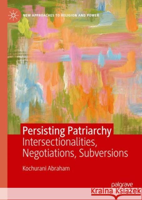 Persisting Patriarchy: Intersectionalities, Negotiations, Subversions Abraham, Kochurani 9783030214876 Palgrave MacMillan