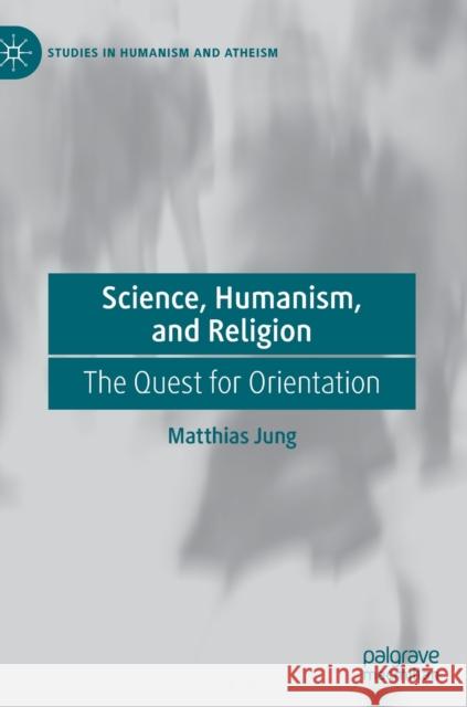 Science, Humanism, and Religion: The Quest for Orientation Jung, Matthias 9783030214913 Palgrave MacMillan