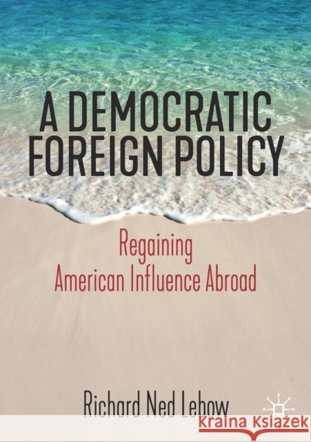 A Democratic Foreign Policy: Regaining American Influence Abroad LeBow, Richard Ned 9783030215187