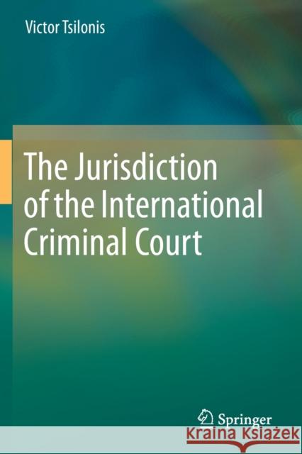 The Jurisdiction of the International Criminal Court Victor Tsilonis Angeliki Tsanta 9783030215286 Springer