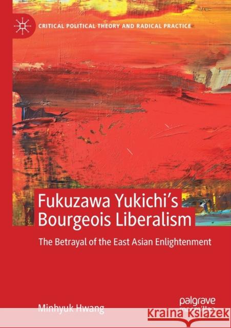 Fukuzawa Yukichi's Bourgeois Liberalism: The Betrayal of the East Asian Enlightenment Minhyuk Hwang 9783030215323 Palgrave MacMillan