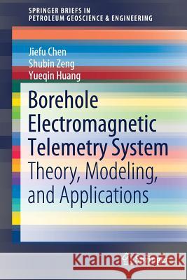 Borehole Electromagnetic Telemetry System: Theory, Modeling, and Applications Chen, Jiefu 9783030215361 Springer