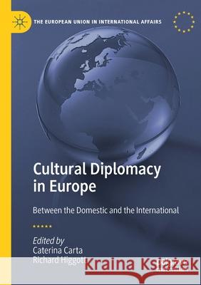 Cultural Diplomacy in Europe: Between the Domestic and the International Caterina Carta Richard Higgott 9783030215460 Palgrave MacMillan