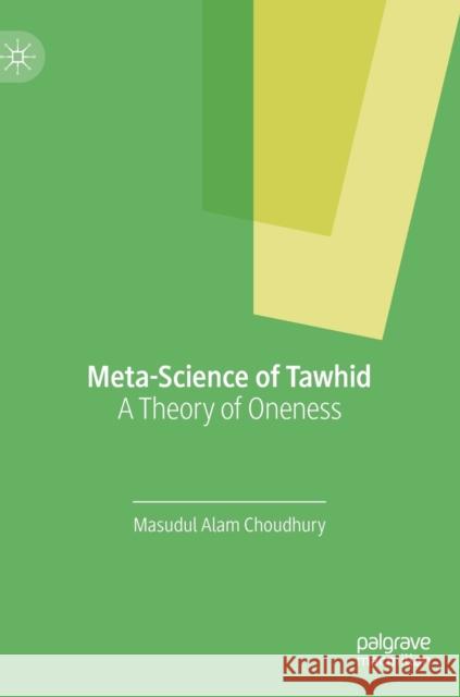 Meta-Science of Tawhid: A Theory of Oneness Choudhury, Masudul Alam 9783030215576