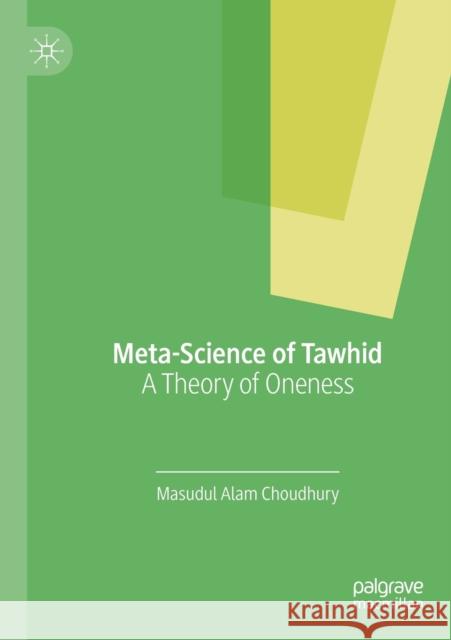 Meta-Science of Tawhid: A Theory of Oneness Masudul Alam Choudhury 9783030215606