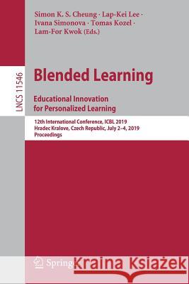 Blended Learning: Educational Innovation for Personalized Learning: 12th International Conference, Icbl 2019, Hradec Kralove, Czech Republic, July 2-4 Cheung, Simon K. S. 9783030215613