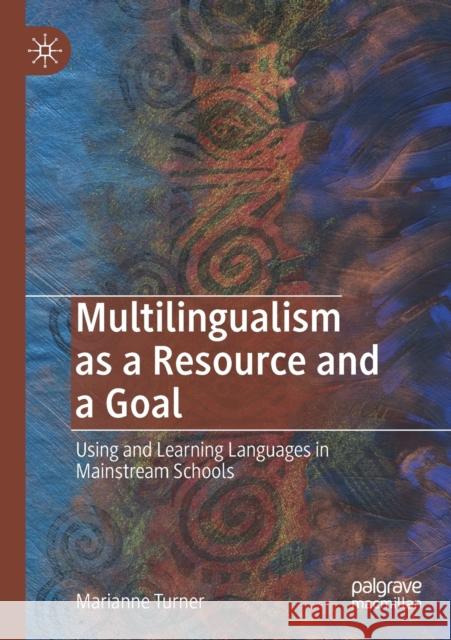 Multilingualism as a Resource and a Goal: Using and Learning Languages in Mainstream Schools Turner, Marianne 9783030215934