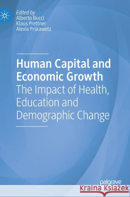 Human Capital and Economic Growth: The Impact of Health, Education and Demographic Change Bucci, Alberto 9783030215989