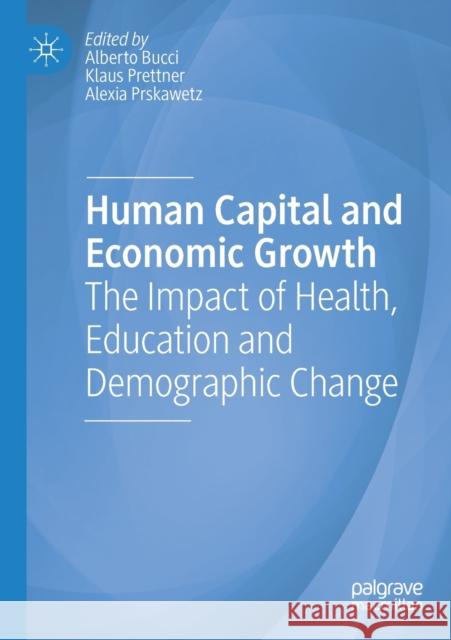 Human Capital and Economic Growth: The Impact of Health, Education and Demographic Change Alberto Bucci Klaus Prettner Alexia Prskawetz 9783030216016